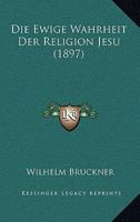 Die Ewige Wahrheit Der Religion Jesu (1897) 1160078432 Book Cover