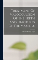 Treatment Of Malocculsion Of The Teeth And Fractures Of The Maxillæ 1018822968 Book Cover