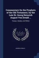 Commentary On the Prophets of the Old Testament, by the Late Dr. Georg Heinrich August Von Ewald ...: Yesaya, 'obadya, and Mikha 1376462761 Book Cover