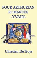 Four Arthurian Romances -Yvain- 1515428753 Book Cover