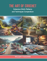 The Art of Crochet: Extensive Stitch Patterns and Techniques Compendium B0CTQCTNGP Book Cover
