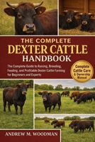 THE COMPLETE DEXTER CATTLE HANDBOOK: The Complete Guide to Raising, Breeding, Feeding, and Profitable Dexter Cattle Farming for Beginners and Experts B0GWYJHYWD Book Cover