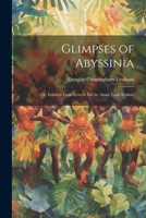 Glimpses of Abyssinia: Or, Extracts From Letters, Ed. by Anna, Lady Erskine 1021750174 Book Cover