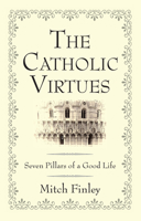 The Catholic Virtues: Seven Pillars of a Good Life 0764804871 Book Cover