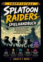 Splatoon Raiders-Spielhandbuch (Inoffiziell): Das vollständige Handbuch zum Meistern jeder Waffe, zum Ausspielen aller Gegner und zum Entwickeln erfolgreicher Koop-Strategien (German Edition) B0HBX6KCC3 Book Cover