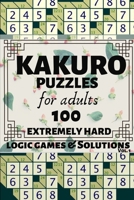 Kakuro Puzzles for Adults: 100 Extremely Hard Math Combinations Logic Puzzle Games and Solutions for Teenagers and Seniors with Rules Tips and Solver. ... Multiple Grids (Product Puzzle Series Vol 1) 1688828613 Book Cover