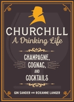 Churchill: A Drinking Life: Champagne, Cognac, and Cocktails 151076836X Book Cover
