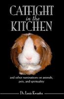 Catfight in the Kitchen: And Other Ruminations on Animals, Pets, and Spirituality 1425159974 Book Cover