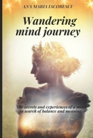 Wandering mind journey: The secrets and experiences of a mind in search of balance and meaning B0DRVKCQ42 Book Cover