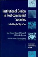 Institutional Design in Post-Communist Societies: Rebuilding the Ship at Sea (Theories of Institutional Design) 0521479312 Book Cover