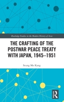 The Crafting of the Postwar Peace Treaty with Japan, 1945-1951 (Routledge Studies in the Modern History of Asia) 1032216174 Book Cover