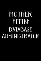 Mother Effin' Database Administrator: Administrator Gifts - Blank Lined Notebook Journal - (6 x 9 Inches) - 120 Pages 1710117109 Book Cover