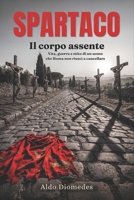 Spartaco. Il corpo assente: Vita, guerra e mito di un uomo che Roma non riuscì a cancellare (Italian Edition) B0HDZ2QDF7 Book Cover