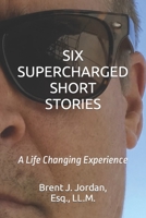 SIX SUPERCHARGED SHORT STORIES: A Life Changing Experience B0C2RR83P4 Book Cover