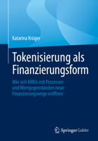 Tokenisierung als Finanzierungsform: Wie sich KMUs mit Prozessen und Wertgegenständen neue Finanzierungswege eröffnen (German Edition) 3658463392 Book Cover