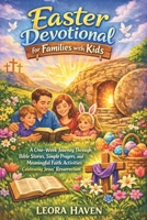 EASTER DEVOTIONAL FOR FAMILIES WITH KIDS: A One-Week Journey Through Bible Stories, Simple Prayers, and Meaningful Faith Activities Celebrating Jesus’ Resurrection B0GQPL83SS Book Cover