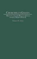 Churchill's Guests: Britain and the Belgian Exiles during World War II (Contributions to the Study of World History) 031332218X Book Cover