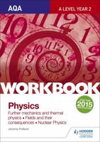 Aqa A-Level Year 2 Physics Workbook: Further Mechanics and Thermal Physics; Fields and Their Consequences; Nuclear Physicssections 6-8 1471845079 Book Cover