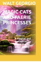 Magic Cats And Faerie Princesses: A magical and fantastical world like no other awaits you B0BQ9GG5F7 Book Cover
