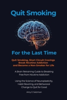 Quit Smoking For The Last Time: Quit Smoking, Short Circuit Cravings Break Nicotine Addiction and Become a Non-Smoker for Life B0HD1875NQ Book Cover