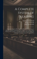 A Complete System of Pleading: Comprehending the Most Approved Precedents and Forms of Practice; Chiefly Consisting of Such As Have Never Before Been ... and Making It A Continuation of Townshend's A 1021086517 Book Cover