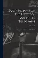 Early History of the Electro-Magnetic Telegraph: From Letters and Journals of Alfred Vail 1015846270 Book Cover