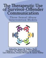 The Therapeutic Use of Survivor-Offender Communication: Three Sexual Abuse Intervention Models 0983244936 Book Cover