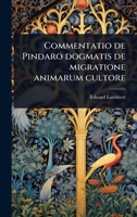 Commentatio de Pindaro dogmatis de migratione animarum cultore 1175071587 Book Cover