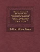 Historic Homes and Institutions and Genealogical and Personal Memoirs of Berkshire County, Massachusetts; Volume 1 1018022627 Book Cover