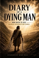 Diary of a Dying Man: How Death of Self Unlocks Resurrection Power B0GZKWMM1D Book Cover