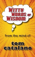 Witty Words of Wisdom : From the Mind of Tom Catalano 1882646118 Book Cover