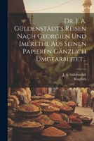 Dr. J. A. Güldenstädt's Reisen Nach Georgien Und Imerethi, Aus Seinen Papieren Gänzlich Umgearbeitet... 1021553387 Book Cover