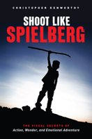 Shoot Like Spielberg: The Visual Secrets of Action, Wonder and Emotional Adventure 1615932283 Book Cover
