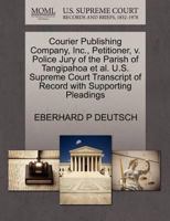 Courier Publishing Company, Inc., Petitioner, v. Police Jury of the Parish of Tangipahoa et al. U.S. Supreme Court Transcript of Record with Supporting Pleadings 1270277200 Book Cover