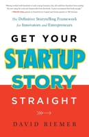 Get Your Startup Story Straight: The Definitive Storytelling Framework for Innovators and Entrepreneurs 1632994690 Book Cover