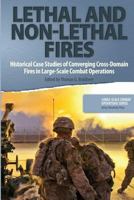 Lethal and Non-Lethal Fires: Historical Case Studies of Converging Cross-Domain Fires in Large-Scale Combat Operations 1727844653 Book Cover