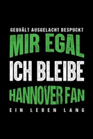 Gequält Ausgelacht Bespuckt Mir egal ich bleibe Hannover Fan ein Leben Lang: Fußball Soccer Fußballfeld Fußballspiel Fangemeinde Schiri Fussball ... Notizbuch zum Reinschreiben (German Edition) 1693762021 Book Cover
