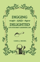 Digging and Delighted: Live Your Best Gardening Life 1733500979 Book Cover