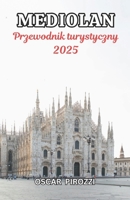 Przewodnik po Mediolanie 2025: Od kultowych zabytków po ukryte klejnoty: zwiezly i praktyczny przewodnik po Mediolanie w 2025 r. (Polish Edition) B0DSK9NM31 Book Cover
