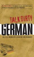 Talk Dirty German: Beyond Schmutz - The curses, slang, and street lingo you need to know to speak Deutsch 1605506532 Book Cover