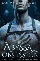 The Abyssal Obsession: A Possessive Deep-Sea Dark Romance (Corvus Ashcroft's Dark Romance) B0HBMMLTW9 Book Cover