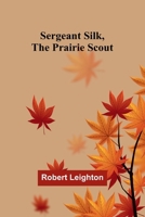 Sergeant Silk, the Prairie Scout 9357929274 Book Cover