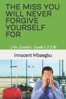 THE MISS YOU WILL NEVER FORGIVE YOURSELF FOR: The Lamb's Book Of Life B0C6BYVZR9 Book Cover