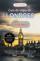 Guía de viajes de Londres 2026 a 2027: Tu guía completa para explorar la ciudad con confianza, desde lugares icónicos y barrios locales hasta ... consejos prácticos de viaje (Spanish Edition) B0HGZ8N7KY Book Cover