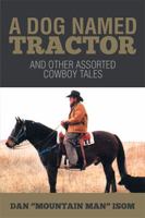 A Dog Named Tractor: And Other Assorted Cowboy Tales 1499016190 Book Cover