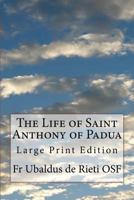 The Life of Saint Anthony of Padua: Large Print Edition 1978022425 Book Cover