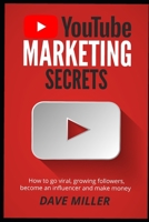 YOU TUBE MARKETING SECRETS: How to go viral, growing followers, become an influencer and make money 1672771080 Book Cover