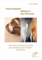 Intermedialitat - Malerei in Der Filmkunst: Julie Taymors Filmisches Portrat Der Mexikanischen Kunstlerin Frida Kahlo 3842884338 Book Cover