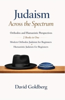 Judaism Across the Spectrum: Orthodox and Humanistic Perspectives: 2 Books in One: Modern Orthodox Judaism for Beginners, Humanistic Judaism for Beginners B0DYK9VGFG Book Cover