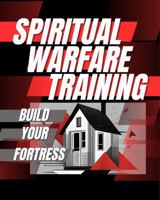 Spiritual Warfare Training Workbook: Build your Fortress to protect Yourself and Your Family 1735561886 Book Cover